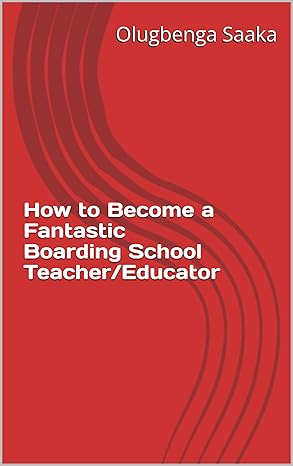 HOW TO BECOME A  FANTASTIC  BOARDING SCHOOL TEACHER/EDUCATOR